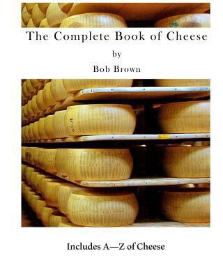 The Complete Book of Cheese: Include A to Z of ... 1523337532 Book Cover