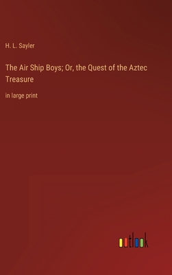 The Air Ship Boys; Or, the Quest of the Aztec T... 3368359517 Book Cover