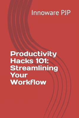 Productivity Hacks 101: Streamlining Your Workflow B0C87F8VZ1 Book Cover