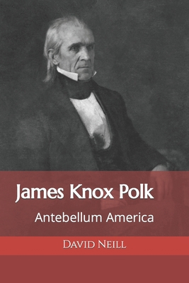 James Knox Polk: Antebellum America B0BXMWWB6D Book Cover