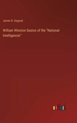 William Winston Seaton of the "National Intelli... 3368123130 Book Cover