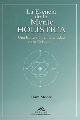 La Esencia de la Mente Holística: Una Inmersión... [Spanish] 6599810918 Book Cover