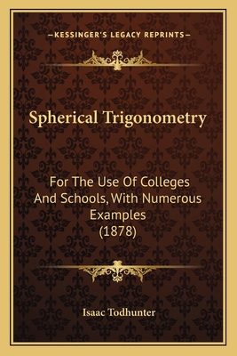Spherical Trigonometry: For The Use Of Colleges... 1164862480 Book Cover