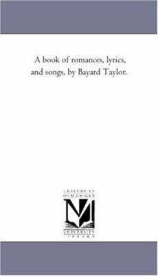 A Book of Romances, Lyrics, and Songs, by Bayar... 1425512569 Book Cover