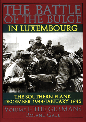 The Battle of the Bulge in Luxembourg: The Southern Flank : December 1944-January 1945 : The Germans (The Germans , Vol 1)