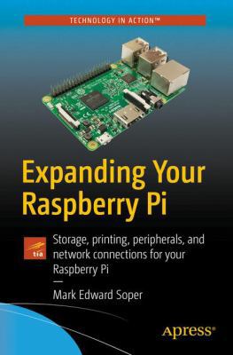 Expanding Your Raspberry Pi: Storage, Printing,... 1484229215 Book Cover