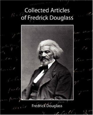Collected Articles of Fredrick Douglass 1604240083 Book Cover