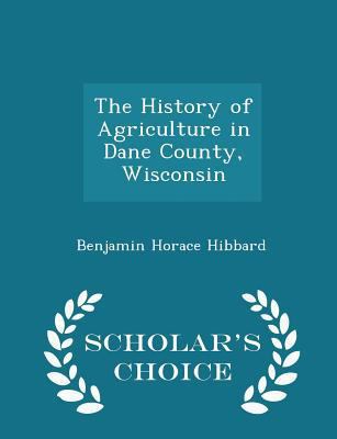 The History of Agriculture in Dane County, Wisc... 1296234037 Book Cover