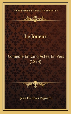 Le Joueur: Comedie En Cinq Actes, En Vers (1874) [French] 1168984246 Book Cover