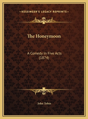 The Honeymoon: A Comedy In Five Acts (1874) 116943505X Book Cover