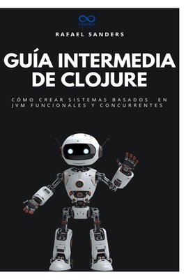 Guía intermedia de Clojure: Cómo crear sistemas... [Spanish] B0FZHMH7KJ Book Cover