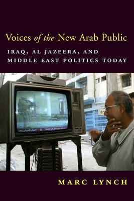 Voices of the New Arab Public: Iraq, Al-Jazeera... 0231134487 Book Cover