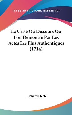 La Crise Ou Discours Ou Lon Demontre Par Les Ac... [French] 1104792974 Book Cover