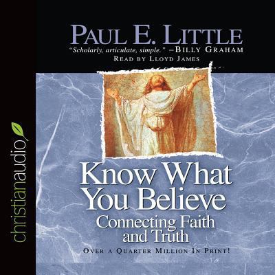 Know What You Believe: Connecting Faith and Truth 159644391X Book Cover