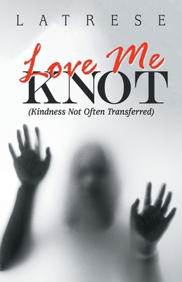 Love Me Knot: (Kindness Not Often Transferred) 1663248737 Book Cover
