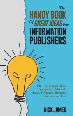 Paperback Handy Book of Great Ideas for Information Publishers : 101 Tips, Insights, Ideas, Suggestions, Methods, Hacks, Templates, Shortcuts, Resources, and Lists Book