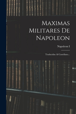 Maximas Militares De Napoleon: Traducidas Al Ca... [Spanish] 1017262276 Book Cover