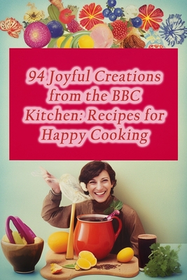 94 Joyful Creations from the BBC Kitchen: Recip... B0CJ3X98G6 Book Cover