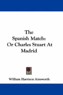 The Spanish Match: Or Charles Stuart At Madrid 0548367744 Book Cover