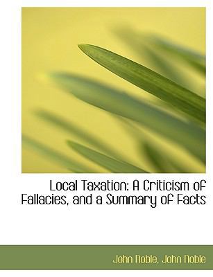 Local Taxation: A Criticism of Fallacies, and a... 1115904558 Book Cover