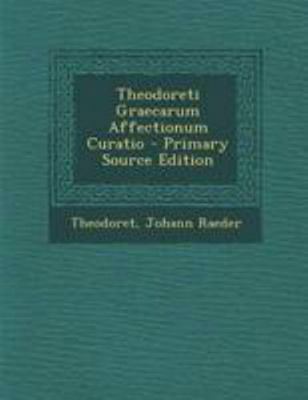 Theodoreti Graecarum Affectionum Curatio [Latin] 1295148234 Book Cover