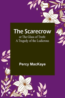 The Scarecrow; or The Glass of Truth: A Tragedy... 9357919155 Book Cover