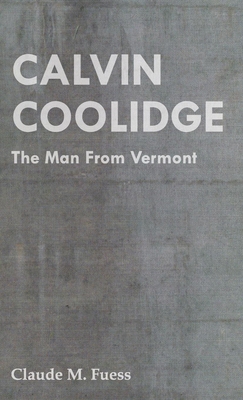 Calvin Coolidge - The Man from Vermont 1406756733 Book Cover