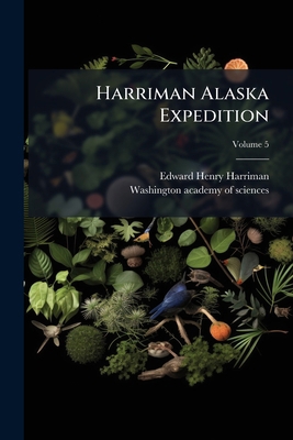 Harriman Alaska Expedition; Volume 5 1270986643 Book Cover