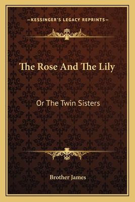 The Rose And The Lily: Or The Twin Sisters 116375871X Book Cover