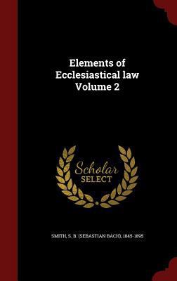 Elements of Ecclesiastical law Volume 2 1298840732 Book Cover