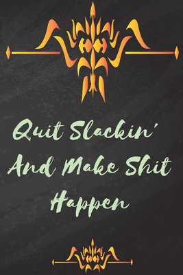 Quit Slackin' And Make Shit Happen: 6 x 9 Blank,Lined Writing Journal , Diary, Notebook 110 Pages.