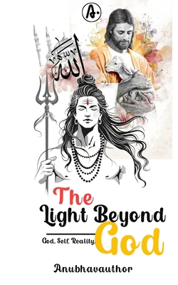 The Light Beyond God: God, Self, Reality. B0G15QQQG9 Book Cover