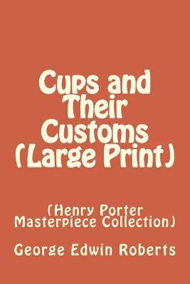 Cups and Their Customs: (Henry Porter Masterpie... [Large Print] 1497542405 Book Cover