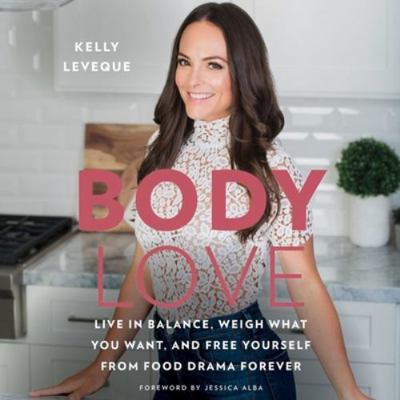 Body Love: Live in Balance, Weigh What You Want... 1538416093 Book Cover