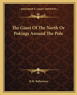 The Giant Of The North Or Pokings Around The Pole 1162695668 Book Cover