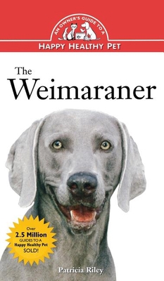 The Weimaraner: An Owner's Guide to a Happy Hea... 1582451710 Book Cover