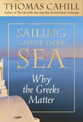 Sailing the Wine-Dark Sea: Why the Greeks Matter 0385495536 Book Cover