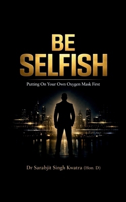 Be Selfish: Putting On Your Own Oxygen Mask First B0GP8YJDPH Book Cover