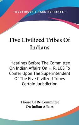 Five Civilized Tribes Of Indians: Hearings Befo... 0548154333 Book Cover