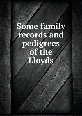 Some family records and pedigrees of the Lloyds 5518796803 Book Cover