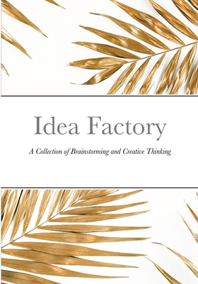 Idea Factory: A Collection of Brainstorming and... 1470924951 Book Cover