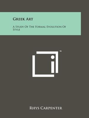 Greek Art: A Study Of The Formal Evolution Of S... 1258209985 Book Cover