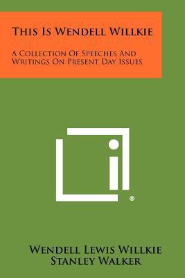 This Is Wendell Willkie: A Collection of Speech... 1258450763 Book Cover