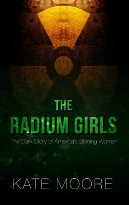 The Radium Girls: The Dark Story of America's S... [Large Print] 1432839039 Book Cover