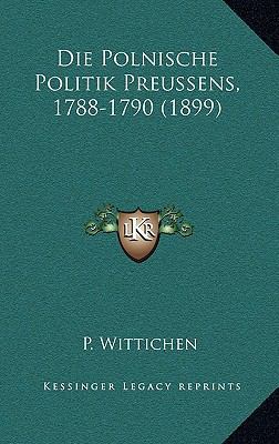 Die Polnische Politik Preussens, 1788-1790 (1899) [German] 1168360781 Book Cover