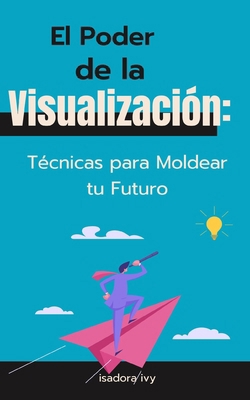 El Poder de la Visualización: Técnicas para Mol... [Spanish] B0D5H8QXPY Book Cover