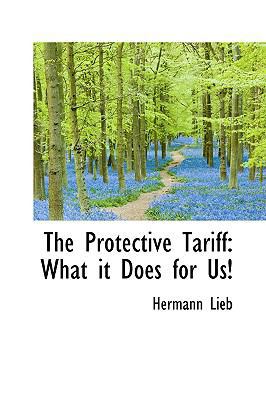 The Protective Tariff: What It Does for Us! 1103432192 Book Cover