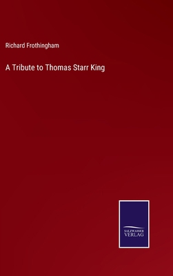 A Tribute to Thomas Starr King 3752586672 Book Cover