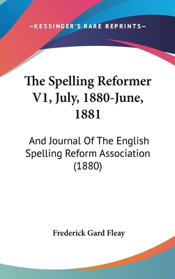 The Spelling Reformer V1, July, 1880-June, 1881... 112098467X Book Cover