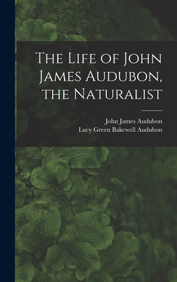 The Life of John James Audubon, the Naturalist ... 1013355199 Book Cover